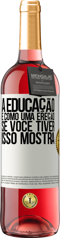 29,95 € Envio grátis | Vinho rosé Edição ROSÉ A educação é como uma ereção. Se você tiver, isso mostra Etiqueta Branca. Etiqueta personalizável Vinho jovem Colheita 2024 Tempranillo