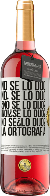 29,95 € Envío gratis | Vino Rosado Edición ROSÉ No se lo dijo. No, se lo dijo. ¿No se lo dijo? ¡No! ¿Se lo dijo? No sé ¿lo dijo? La ortografía Etiqueta Blanca. Etiqueta personalizable Vino joven Cosecha 2024 Tempranillo