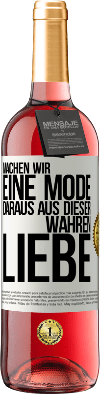 29,95 € Kostenloser Versand | Roséwein ROSÉ Ausgabe Machen wir eine Mode daraus, aus dieser wahren Liebe Weißes Etikett. Anpassbares Etikett Junger Wein Ernte 2024 Tempranillo