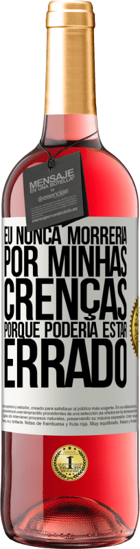 29,95 € Envio grátis | Vinho rosé Edição ROSÉ Eu nunca morreria por minhas crenças porque poderia estar errado Etiqueta Branca. Etiqueta personalizável Vinho jovem Colheita 2024 Tempranillo