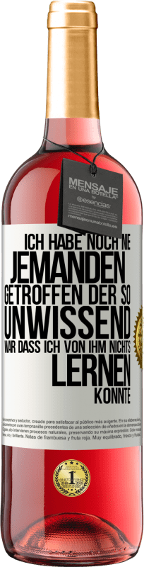 29,95 € Kostenloser Versand | Roséwein ROSÉ Ausgabe Ich habe noch nie jemanden getroffen, der so unwissend war, dass ich von ihm nichts lernen konnte Weißes Etikett. Anpassbares Etikett Junger Wein Ernte 2024 Tempranillo