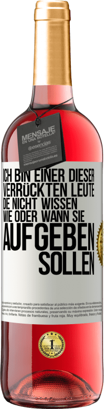 29,95 € Kostenloser Versand | Roséwein ROSÉ Ausgabe Ich bin einer dieser verrückten Leute, die nicht wissen, wie oder wann sie aufgeben sollen Weißes Etikett. Anpassbares Etikett Junger Wein Ernte 2024 Tempranillo