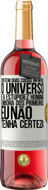 29,95 € Envio grátis | Vinho rosé Edição ROSÉ Existem duas coisas infinitas: o universo e a estupidez humana. Embora dos primeiros eu não tenha certeza Etiqueta Branca. Etiqueta personalizável Vinho jovem Colheita 2024 Tempranillo