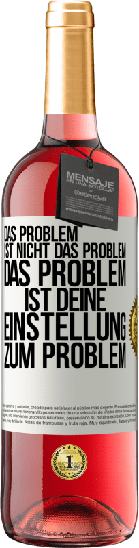 29,95 € Kostenloser Versand | Roséwein ROSÉ Ausgabe Das Problem ist nicht das Problem. Das Problem ist deine Einstellung zum Problem Weißes Etikett. Anpassbares Etikett Junger Wein Ernte 2024 Tempranillo