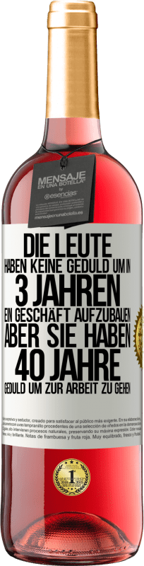 29,95 € Kostenloser Versand | Roséwein ROSÉ Ausgabe Die Leute haben keine Geduld, um in 3 Jahren ein Geschäft aufzubauen. Aber sie haben 40 Jahre Geduld, um zur Arbeit zu gehen Weißes Etikett. Anpassbares Etikett Junger Wein Ernte 2024 Tempranillo