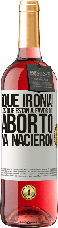 29,95 € Envío gratis | Vino Rosado Edición ROSÉ ¡Qué ironía! Los que están a favor del aborto ya nacieron Etiqueta Blanca. Etiqueta personalizable Vino joven Cosecha 2023 Tempranillo
