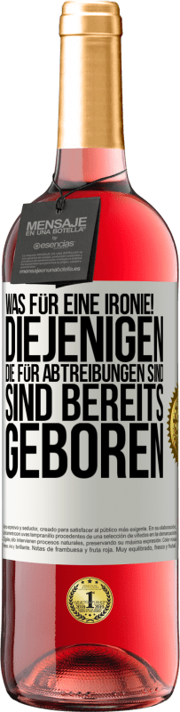 29,95 € Kostenloser Versand | Roséwein ROSÉ Ausgabe Was für eine Ironie! Diejenigen, die für Abtreibungen sind, sind bereits geboren Weißes Etikett. Anpassbares Etikett Junger Wein Ernte 2024 Tempranillo