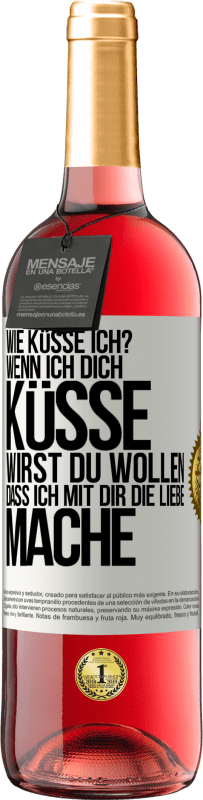 29,95 € Kostenloser Versand | Roséwein ROSÉ Ausgabe Wie küsse ich? Wenn ich dich küsse, wirst du wollen, dass ich mit dir die Liebe mache Weißes Etikett. Anpassbares Etikett Junger Wein Ernte 2024 Tempranillo