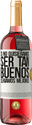 29,95 € Envío gratis | Vino Rosado Edición ROSÉ Si no quisiéramos ser tan buenos, seríamos mejores Etiqueta Blanca. Etiqueta personalizable Vino joven Cosecha 2025 Tempranillo