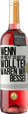 29,95 € Kostenloser Versand | Roséwein ROSÉ Ausgabe Wenn wir nicht so gut sein wollten, wären wir besser Weißes Etikett. Anpassbares Etikett Junger Wein Ernte 2024 Tempranillo