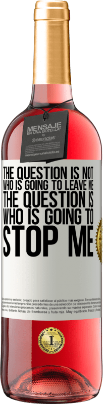 29,95 € Free Shipping | Rosé Wine ROSÉ Edition The question is not who is going to leave me. The question is who is going to stop me White Label. Customizable label Young wine Harvest 2023 Tempranillo