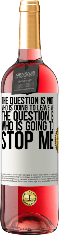 29,95 € Free Shipping | Rosé Wine ROSÉ Edition The question is not who is going to leave me. The question is who is going to stop me White Label. Customizable label Young wine Harvest 2024 Tempranillo