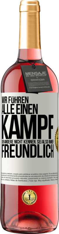 29,95 € Kostenloser Versand | Roséwein ROSÉ Ausgabe Wir führen alle einen Kampf, den andere nicht kennen. Sei also immer freundlich Weißes Etikett. Anpassbares Etikett Junger Wein Ernte 2024 Tempranillo