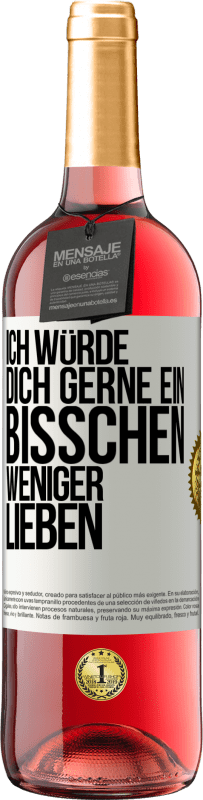 29,95 € Kostenloser Versand | Roséwein ROSÉ Ausgabe Ich würde dich gerne ein bisschen weniger lieben Weißes Etikett. Anpassbares Etikett Junger Wein Ernte 2024 Tempranillo