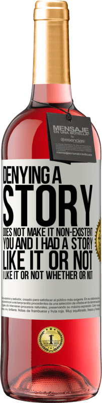 29,95 € Free Shipping | Rosé Wine ROSÉ Edition Denying a story does not make it non-existent. You and I had a story. Like it or not. I like it or not. Whether or not White Label. Customizable label Young wine Harvest 2024 Tempranillo