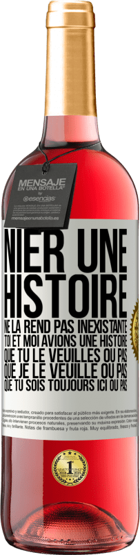 29,95 € Envoi gratuit | Vin rosé Édition ROSÉ Nier une histoire ne la rend pas inexistante. Toi et moi avions une histoire. Que tu le veuilles ou pas. Que je le veuille ou pa Étiquette Blanche. Étiquette personnalisable Vin jeune Récolte 2024 Tempranillo