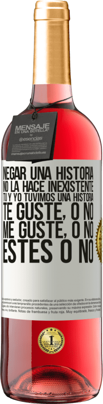 29,95 € Envío gratis | Vino Rosado Edición ROSÉ Negar una historia no la hace inexistente. Tú y yo tuvimos una historia. Te guste, o no. Me guste, o no. Estés o no Etiqueta Blanca. Etiqueta personalizable Vino joven Cosecha 2025 Tempranillo