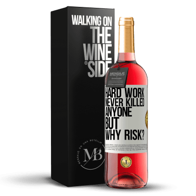 «Hard work never killed anyone, but why risk?» ROSÉ Edition