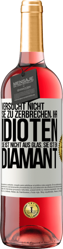 29,95 € Kostenloser Versand | Roséwein ROSÉ Ausgabe Versucht nicht, sie zu zerbrechen, ihr Idioten. Sie ist nicht aus Glas. Sie ist ein Diamant Weißes Etikett. Anpassbares Etikett Junger Wein Ernte 2024 Tempranillo