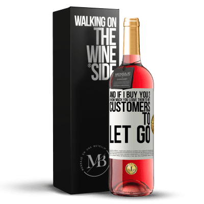 «and if I buy you 2 in how much you leave them to me? Customers to let go» ROSÉ Edition