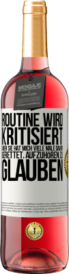 29,95 € Kostenloser Versand | Roséwein ROSÉ Ausgabe Routine wird kritisiert, aber sie hat mich viele Male davor gerettet, aufzuhören zu glauben Weißes Etikett. Anpassbares Etikett Junger Wein Ernte 2024 Tempranillo