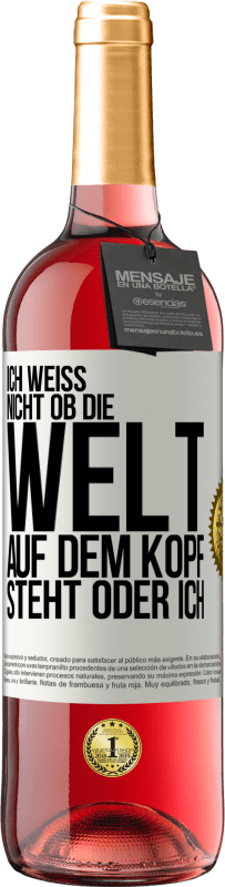 29,95 € Kostenloser Versand | Roséwein ROSÉ Ausgabe Ich weiß nicht, ob die Welt auf dem Kopf steht oder ich Weißes Etikett. Anpassbares Etikett Junger Wein Ernte 2024 Tempranillo