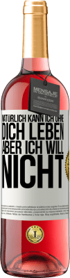 29,95 € Kostenloser Versand | Roséwein ROSÉ Ausgabe Natürlich kann ich ohne dich leben. Aber ich will nicht Weißes Etikett. Anpassbares Etikett Junger Wein Ernte 2023 Tempranillo