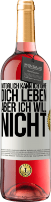 29,95 € Kostenloser Versand | Roséwein ROSÉ Ausgabe Natürlich kann ich ohne dich leben. Aber ich will nicht Weißes Etikett. Anpassbares Etikett Junger Wein Ernte 2025 Tempranillo