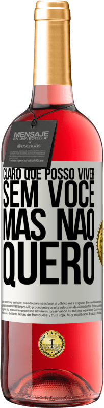 29,95 € Envio grátis | Vinho rosé Edição ROSÉ Claro que posso viver sem você. Mas nao quero Etiqueta Branca. Etiqueta personalizável Vinho jovem Colheita 2024 Tempranillo