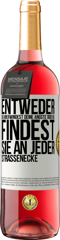 29,95 € Kostenloser Versand | Roséwein ROSÉ Ausgabe Entweder du überwindest deine Ängste oder du findest sie an jeder Straßenecke Weißes Etikett. Anpassbares Etikett Junger Wein Ernte 2024 Tempranillo