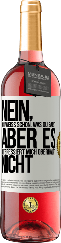 29,95 € Kostenloser Versand | Roséwein ROSÉ Ausgabe Nein, ich weiß schon, was du sagst, aber es interessiert mich überhaupt nicht Weißes Etikett. Anpassbares Etikett Junger Wein Ernte 2024 Tempranillo