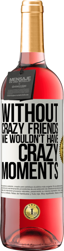 29,95 € Free Shipping | Rosé Wine ROSÉ Edition Without crazy friends we wouldn't have crazy moments White Label. Customizable label Young wine Harvest 2024 Tempranillo