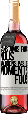 29,95 € Envoi gratuit | Vin rosé Édition ROSÉ Sans amis fous, nous n'aurions pas de moments fous Étiquette Blanche. Étiquette personnalisable Vin jeune Récolte 2023 Tempranillo