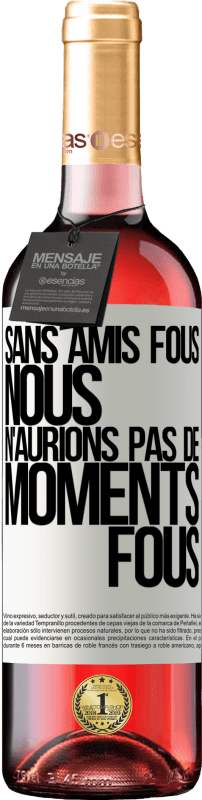 29,95 € Envoi gratuit | Vin rosé Édition ROSÉ Sans amis fous, nous n'aurions pas de moments fous Étiquette Blanche. Étiquette personnalisable Vin jeune Récolte 2024 Tempranillo