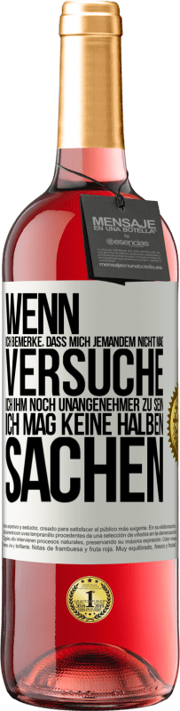 29,95 € Kostenloser Versand | Roséwein ROSÉ Ausgabe Wenn ich bemerke, dass mich jemandem nicht mag, versuche ich ihm noch unangenehmer zu sein ... Ich mag keine halben Sachen Weißes Etikett. Anpassbares Etikett Junger Wein Ernte 2024 Tempranillo