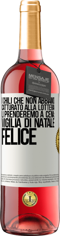 29,95 € Spedizione Gratuita | Vino rosato Edizione ROSÉ I chili che non abbiamo catturato alla lotteria, li prenderemo a cena: vigilia di Natale felice Etichetta Bianca. Etichetta personalizzabile Vino giovane Raccogliere 2024 Tempranillo