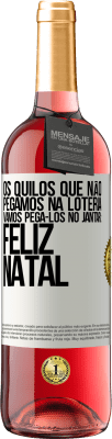 29,95 € Envio grátis | Vinho rosé Edição ROSÉ Os quilos que não pegamos na loteria, vamos pegá-los no jantar: Feliz Natal Etiqueta Branca. Etiqueta personalizável Vinho jovem Colheita 2023 Tempranillo