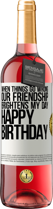 29,95 € Free Shipping | Rosé Wine ROSÉ Edition When things go wrong, our friendship brightens my day. Happy Birthday White Label. Customizable label Young wine Harvest 2024 Tempranillo