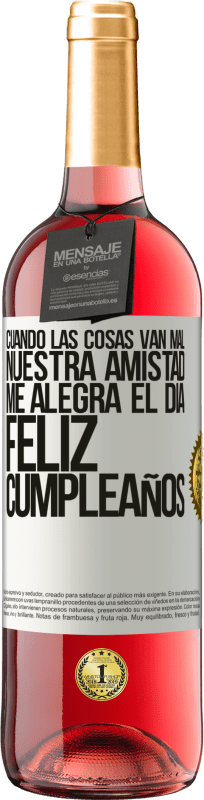 29,95 € Envío gratis | Vino Rosado Edición ROSÉ Cuando las cosas van mal, nuestra amistad me alegra el día. Feliz cumpleaños Etiqueta Blanca. Etiqueta personalizable Vino joven Cosecha 2024 Tempranillo