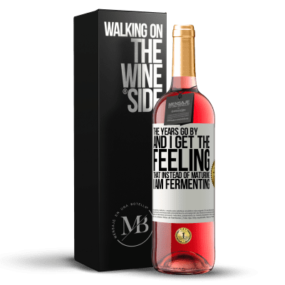 «The years go by and I get the feeling that instead of maturing, I am fermenting» ROSÉ Edition