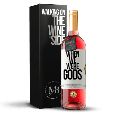 «When we were gods» ROSÉ Edition