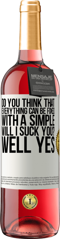 29,95 € Free Shipping | Rosé Wine ROSÉ Edition Do you think that everything can be fixed with a simple Will I suck you? ... Well yes White Label. Customizable label Young wine Harvest 2023 Tempranillo