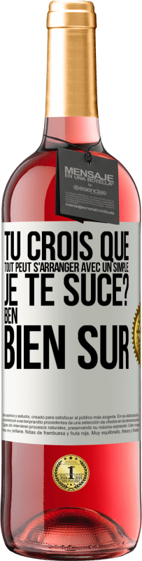 29,95 € Envoi gratuit | Vin rosé Édition ROSÉ Tu crois que tout peut s'arranger avec un simple: Je te suce? Ben, bien sûr Étiquette Blanche. Étiquette personnalisable Vin jeune Récolte 2023 Tempranillo