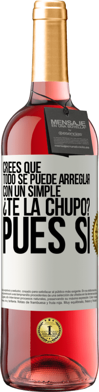 29,95 € Envío gratis | Vino Rosado Edición ROSÉ Crees que todo se puede arreglar con un simple ¿Te la chupo?... Pues sí Etiqueta Blanca. Etiqueta personalizable Vino joven Cosecha 2023 Tempranillo