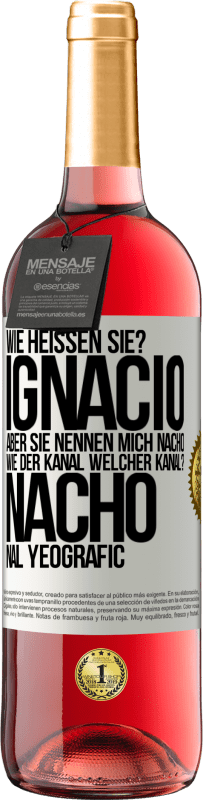 29,95 € Kostenloser Versand | Roséwein ROSÉ Ausgabe Wie heißen Sie? Ignacio, aber sie nennen mich Nacho. Wie der Kanal. Welcher Kanal? Nacho nal yeografic Weißes Etikett. Anpassbares Etikett Junger Wein Ernte 2023 Tempranillo