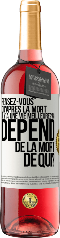 29,95 € Envoi gratuit | Vin rosé Édition ROSÉ Pensez-vous qu'après la mort il y a une vie meilleure? Ça dépend. De la mort de qui? Étiquette Blanche. Étiquette personnalisable Vin jeune Récolte 2023 Tempranillo