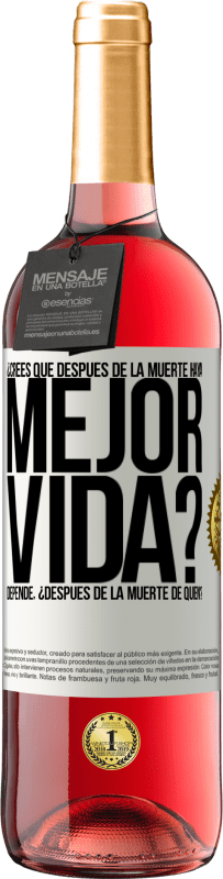 29,95 € Envío gratis | Vino Rosado Edición ROSÉ ¿Crees que después de la muerte haya mejor vida? Depende ¿Después de la muerte de quién? Etiqueta Blanca. Etiqueta personalizable Vino joven Cosecha 2023 Tempranillo