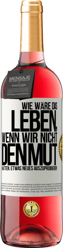 29,95 € Kostenloser Versand | Roséwein ROSÉ Ausgabe Wie wäre das Leben, wenn wir nicht den Mut hätten, etwas Neues auszuprobieren? Weißes Etikett. Anpassbares Etikett Junger Wein Ernte 2023 Tempranillo