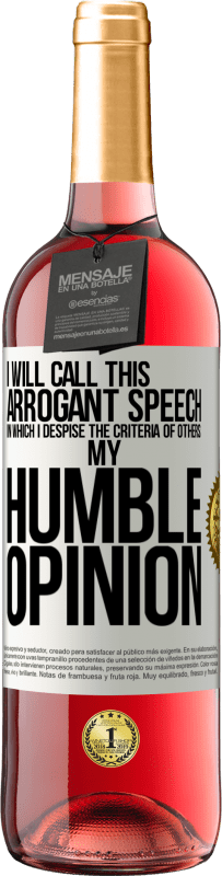 29,95 € Free Shipping | Rosé Wine ROSÉ Edition I will call this arrogant speech in which I despise the criteria of others: my humble opinion White Label. Customizable label Young wine Harvest 2024 Tempranillo