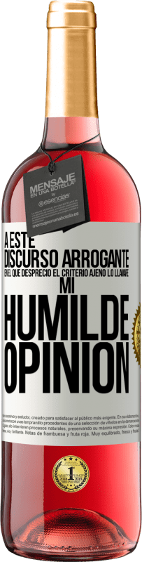 29,95 € Envío gratis | Vino Rosado Edición ROSÉ A este discurso arrogante en el que desprecio el criterio ajeno lo llamaré: mi humilde opinión Etiqueta Blanca. Etiqueta personalizable Vino joven Cosecha 2023 Tempranillo